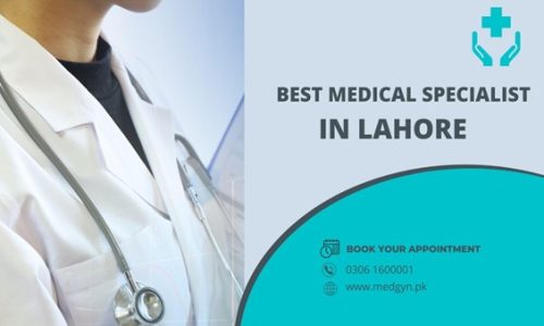 Best Medical Specialist In Lahore – A Detailed Guide!