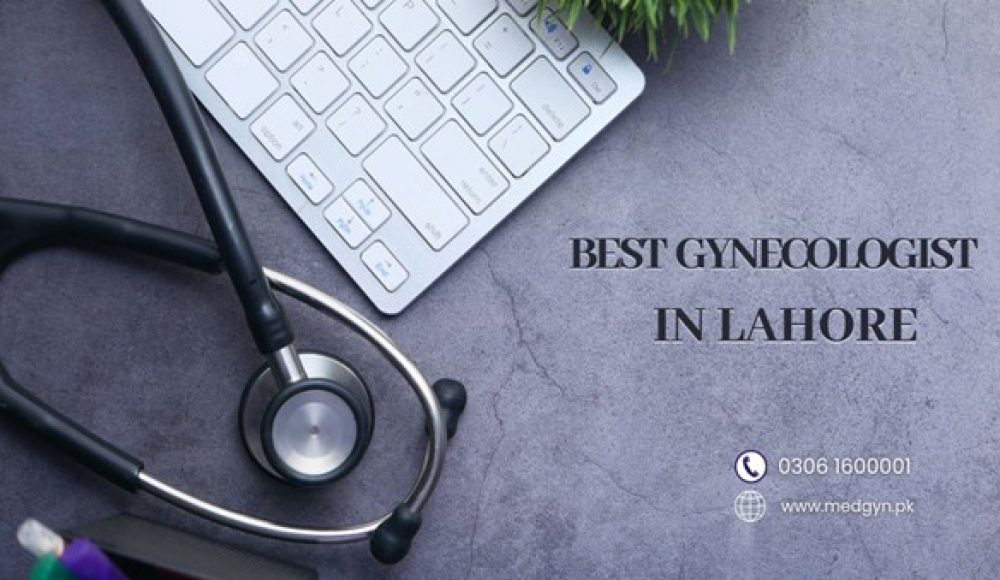 Best Gynecologist In Lahore – An Ultimate Guide!